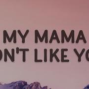 My Mama Dont Like You