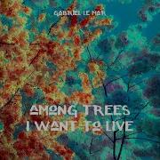 Gabriel Le Mar Among Trees I Want To Live Full Album